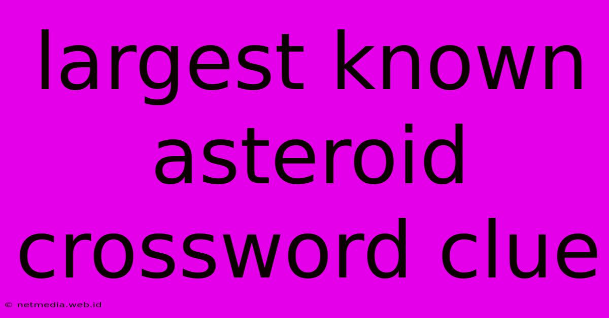 Largest Known Asteroid Crossword Clue