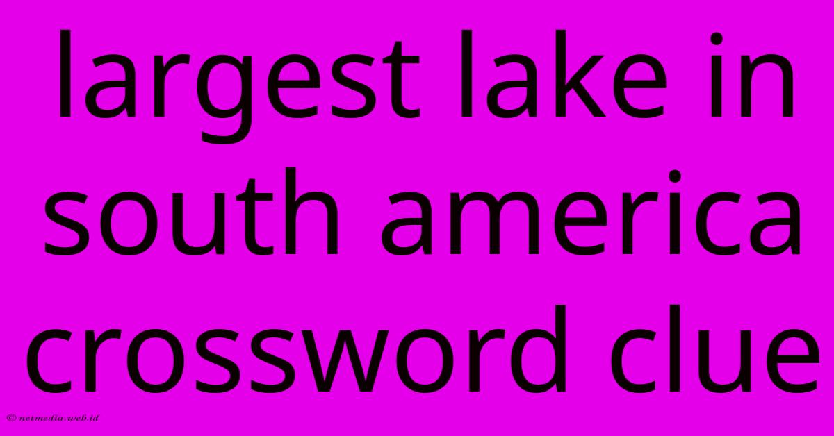 Largest Lake In South America Crossword Clue