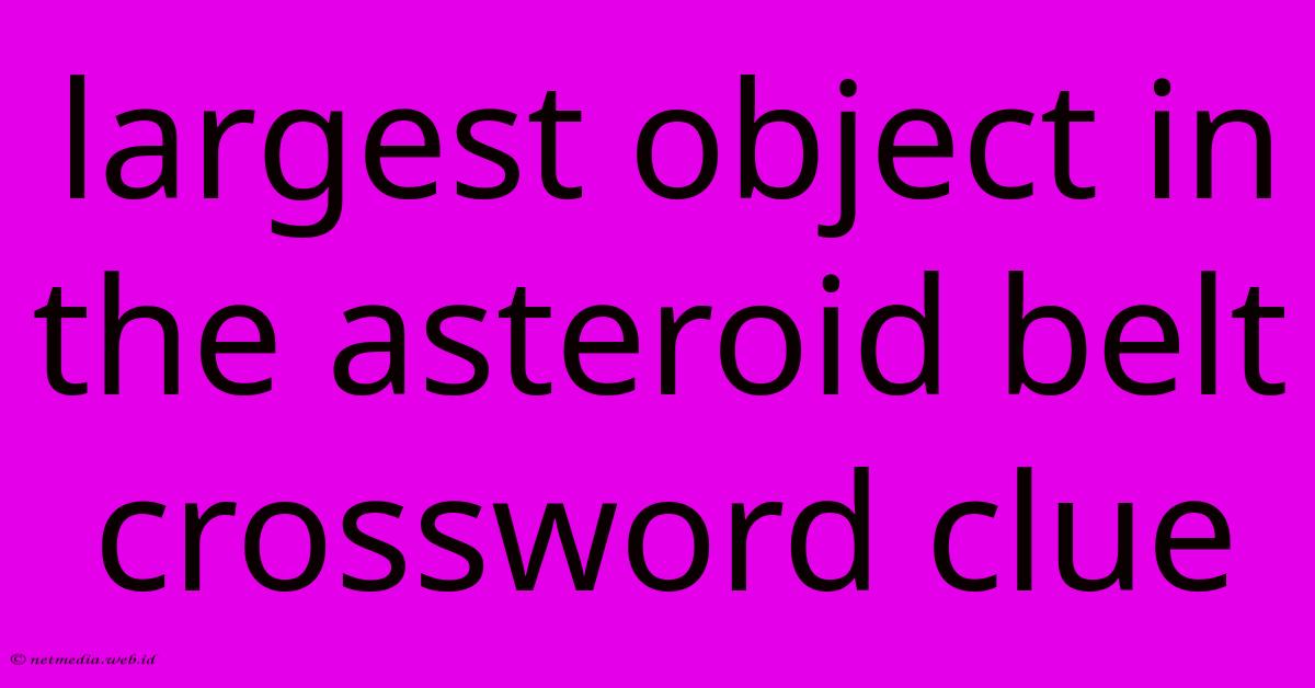 Largest Object In The Asteroid Belt Crossword Clue