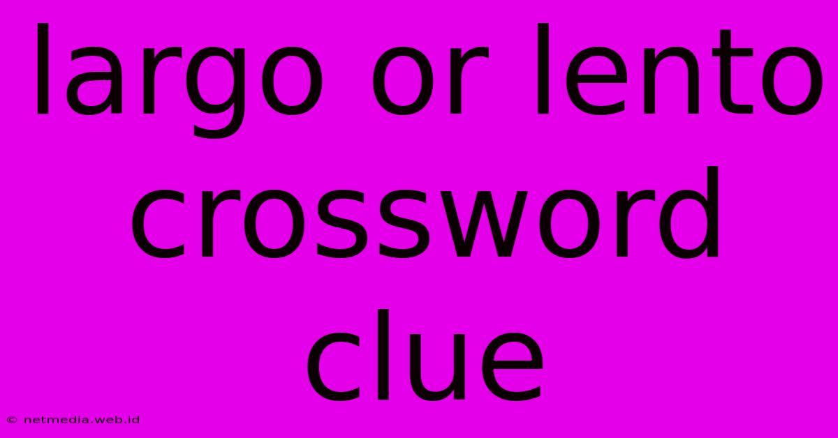 Largo Or Lento Crossword Clue