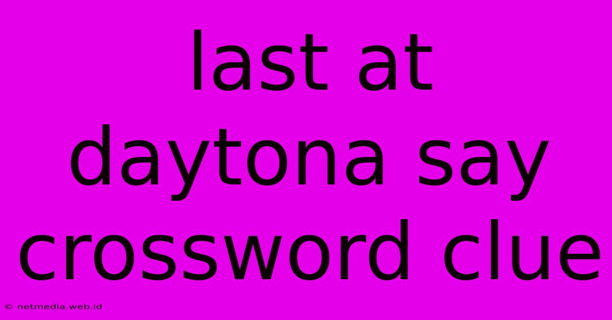 Last At Daytona Say Crossword Clue