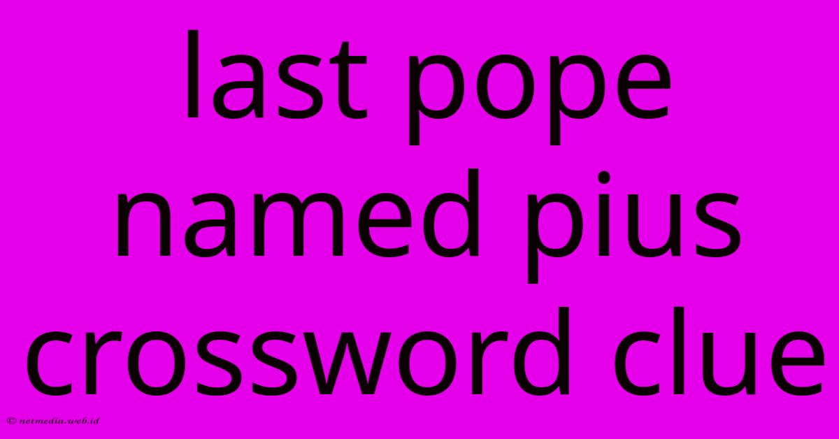 Last Pope Named Pius Crossword Clue