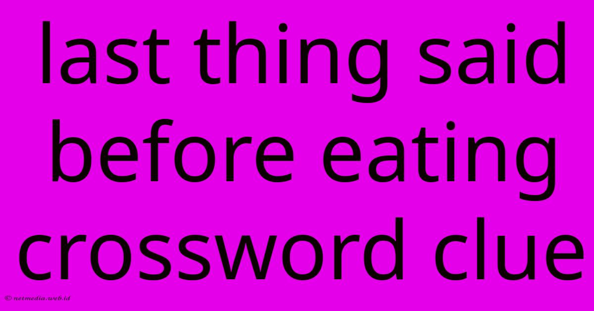 Last Thing Said Before Eating Crossword Clue Last Thing Said Before Eating Crossword Clue