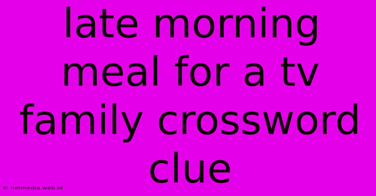 Late Morning Meal For A Tv Family Crossword Clue