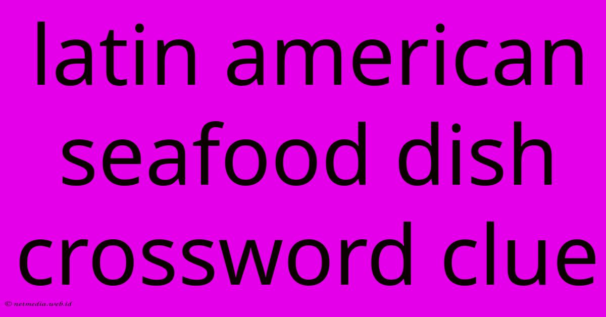 Latin American Seafood Dish Crossword Clue Latin American Seafood Dish Crossword Clue