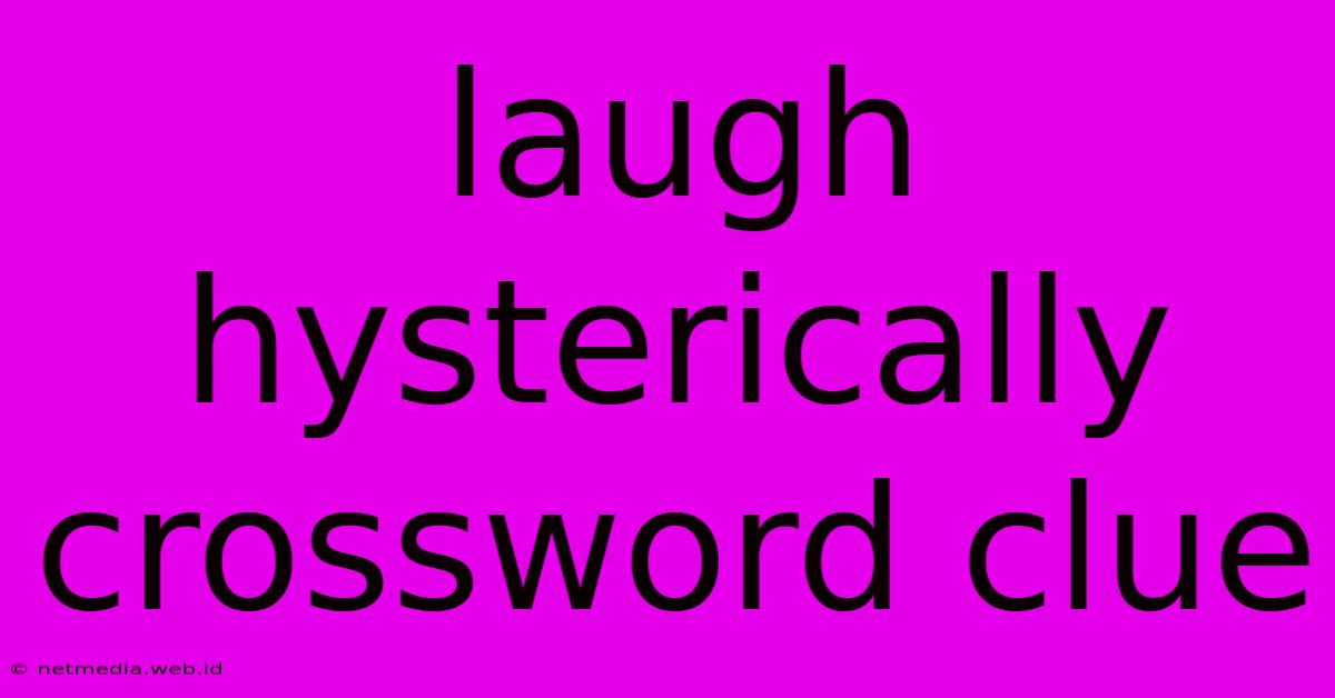 Laugh Hysterically Crossword Clue