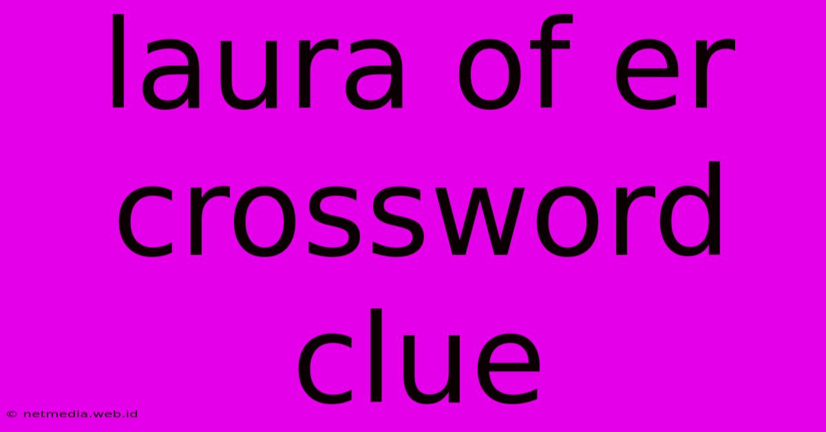 Laura Of Er Crossword Clue