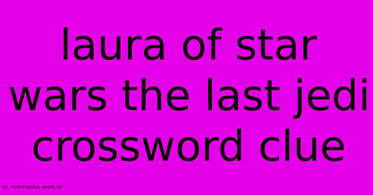 Laura Of Star Wars The Last Jedi Crossword Clue