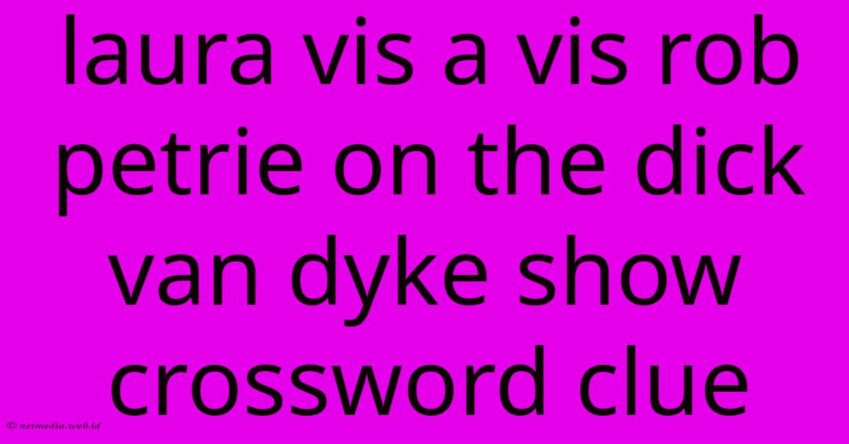 Laura Vis A Vis Rob Petrie On The Dick Van Dyke Show Crossword Clue Laura Vis A Vis Rob Petrie On The Dick Van Dyke Show Crossword Clue