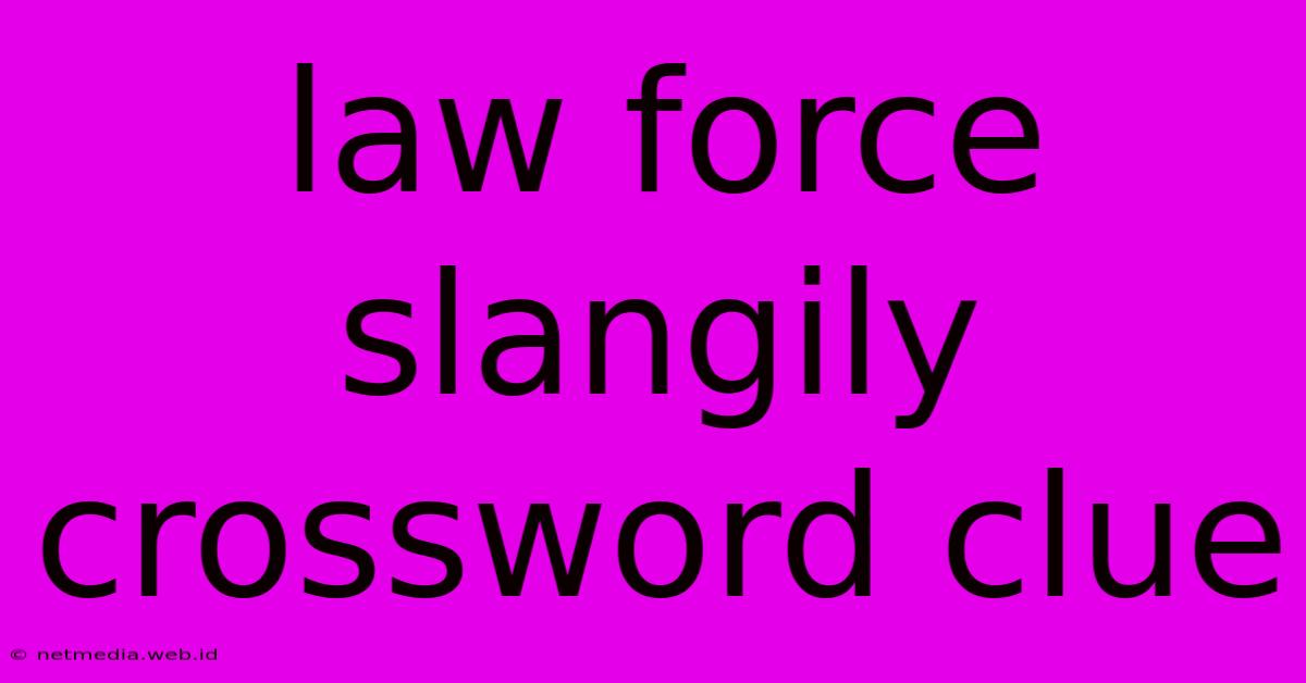 Law Force Slangily Crossword Clue