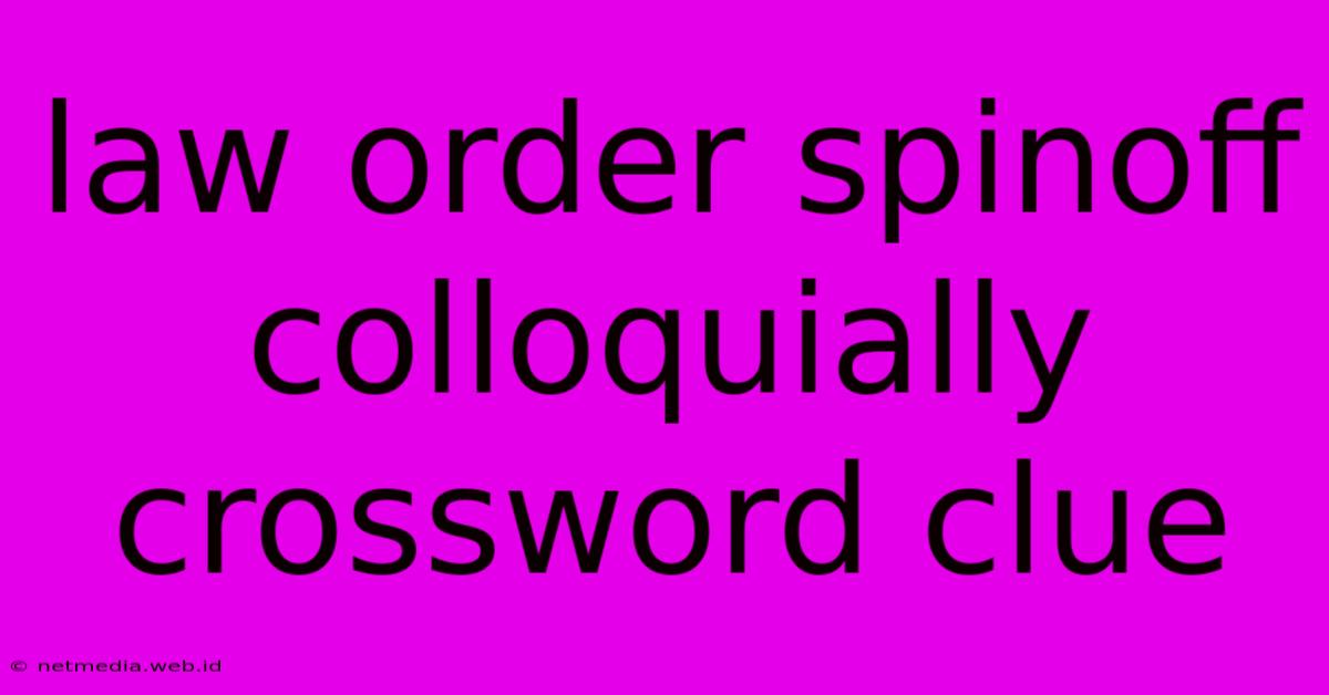 Law Order Spinoff Colloquially Crossword Clue