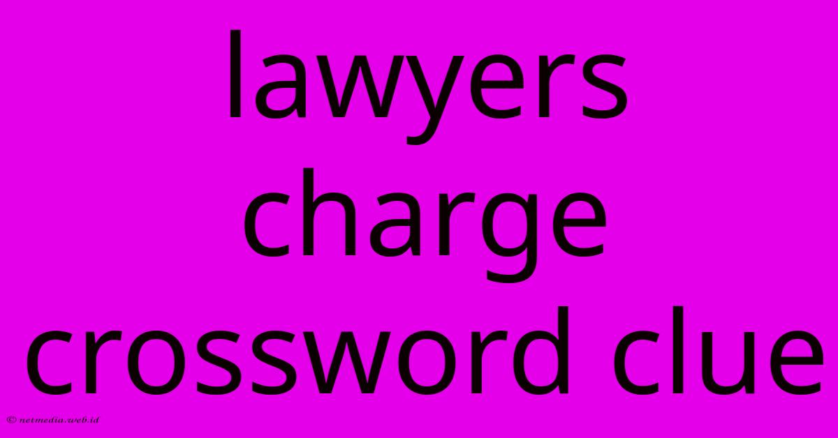 Lawyers Charge Crossword Clue