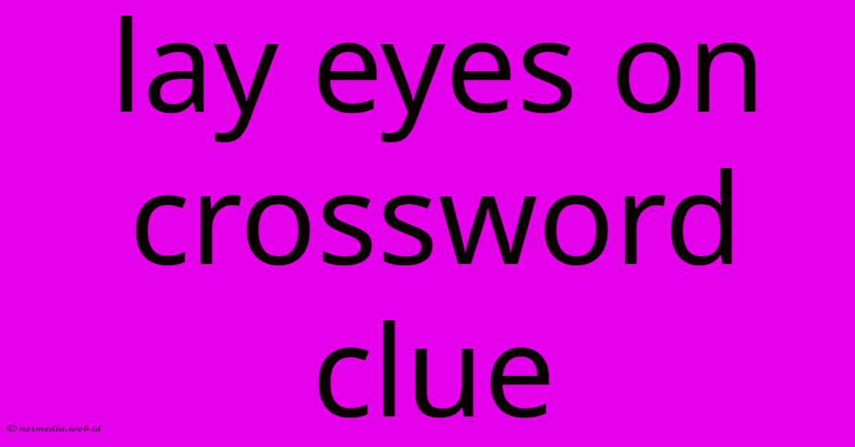 Lay Eyes On Crossword Clue Lay Eyes On Crossword Clue