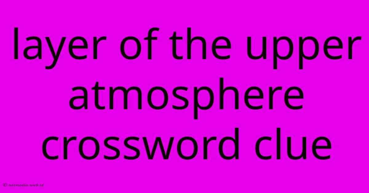 Layer Of The Upper Atmosphere Crossword Clue