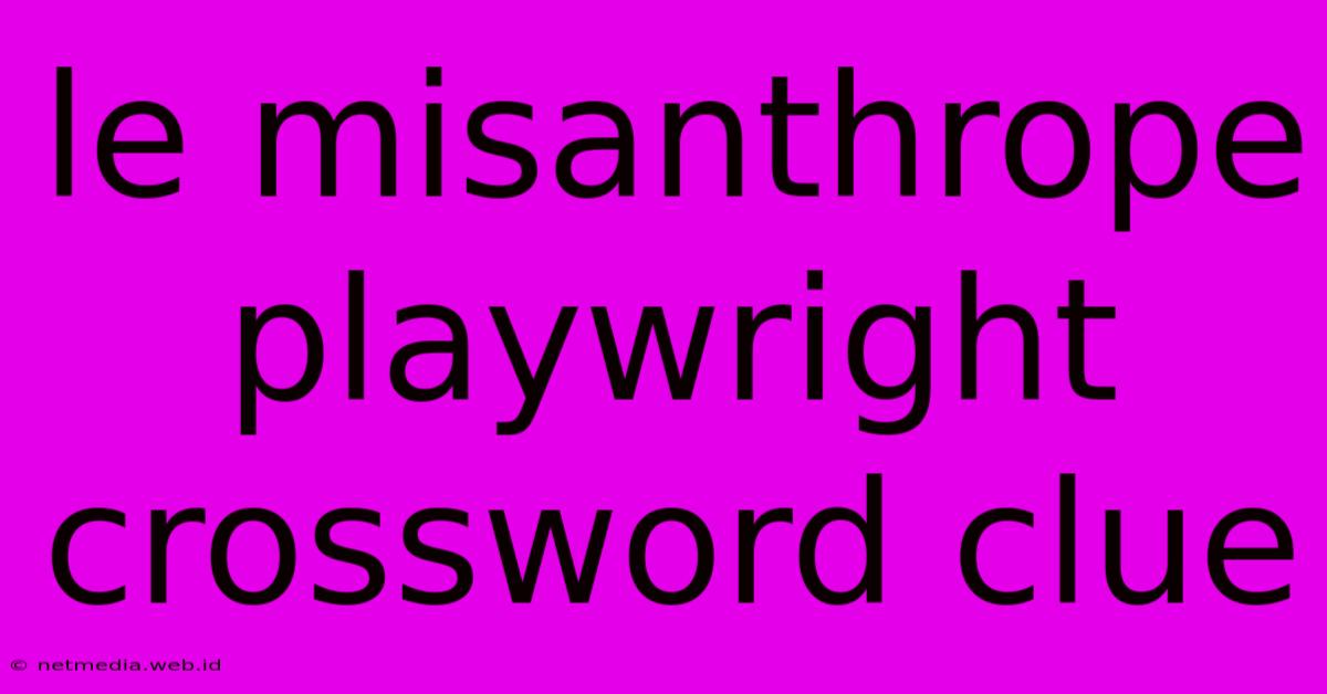 Le Misanthrope Playwright Crossword Clue