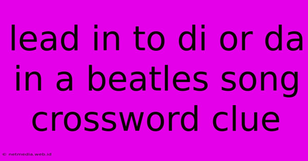 Lead In To Di Or Da In A Beatles Song Crossword Clue