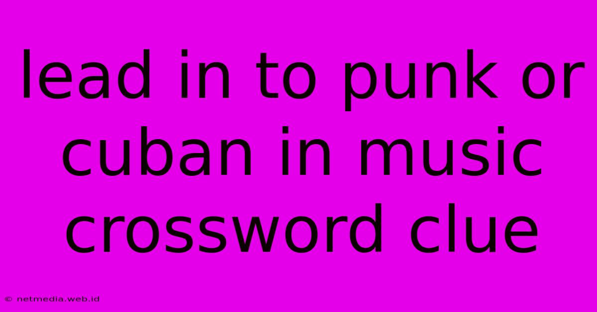 Lead In To Punk Or Cuban In Music Crossword Clue