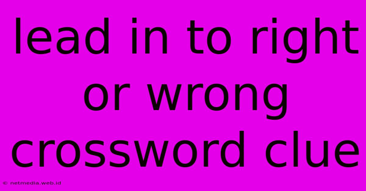 Lead In To Right Or Wrong Crossword Clue