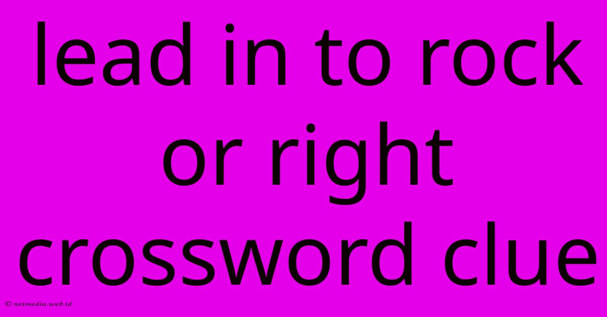 Lead In To Rock Or Right Crossword Clue