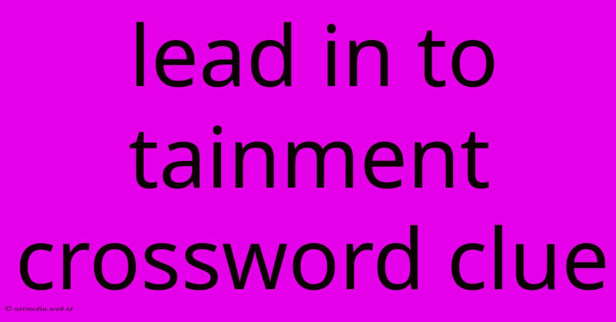 Lead In To Tainment Crossword Clue Lead In To Tainment Crossword Clue