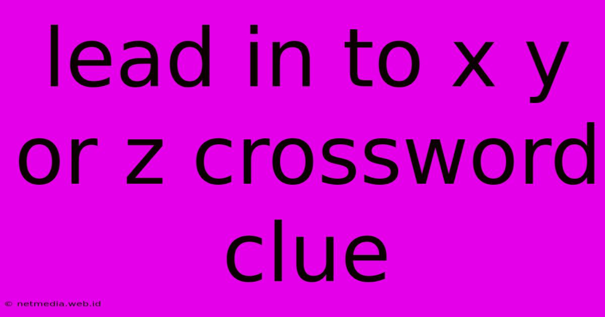 Lead In To X Y Or Z Crossword Clue