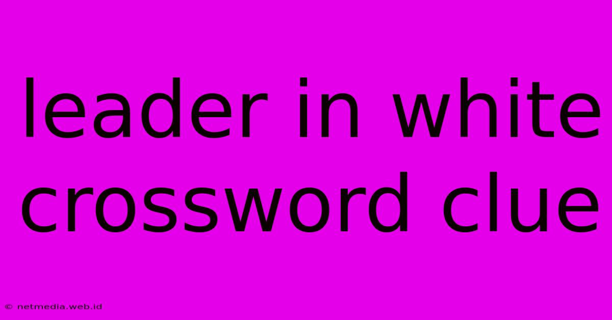 Leader In White Crossword Clue