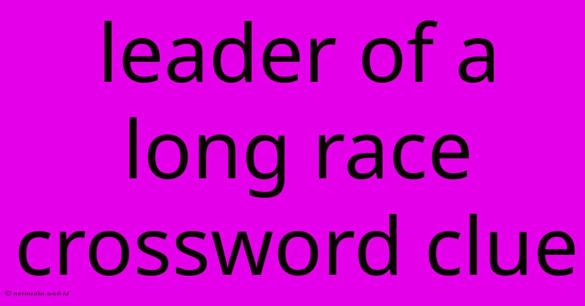 Leader Of A Long Race Crossword Clue Leader Of A Long Race Crossword Clue