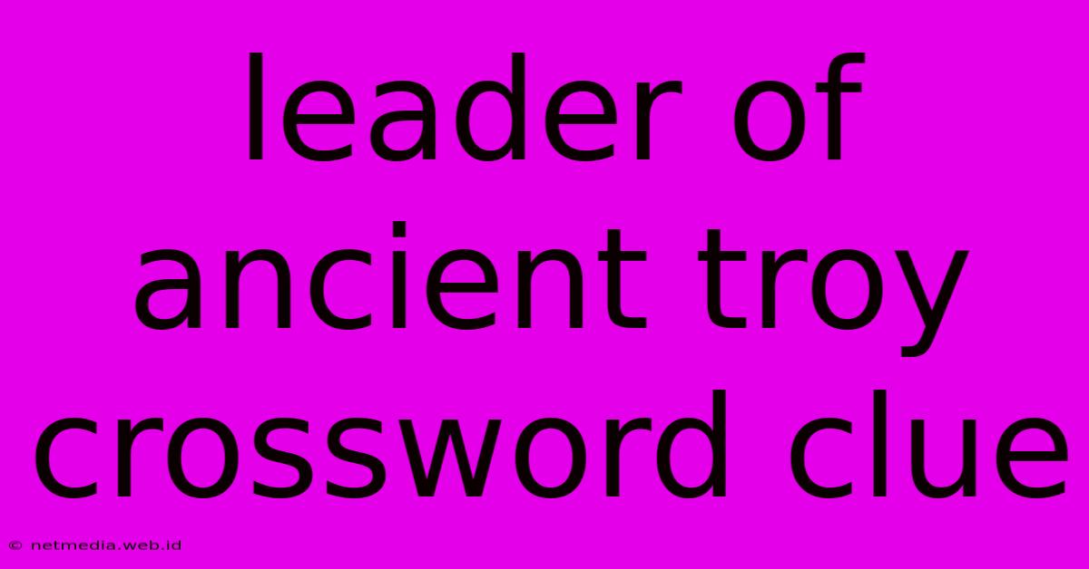 Leader Of Ancient Troy Crossword Clue