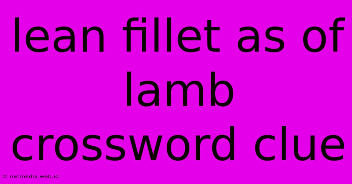 Lean Fillet As Of Lamb Crossword Clue