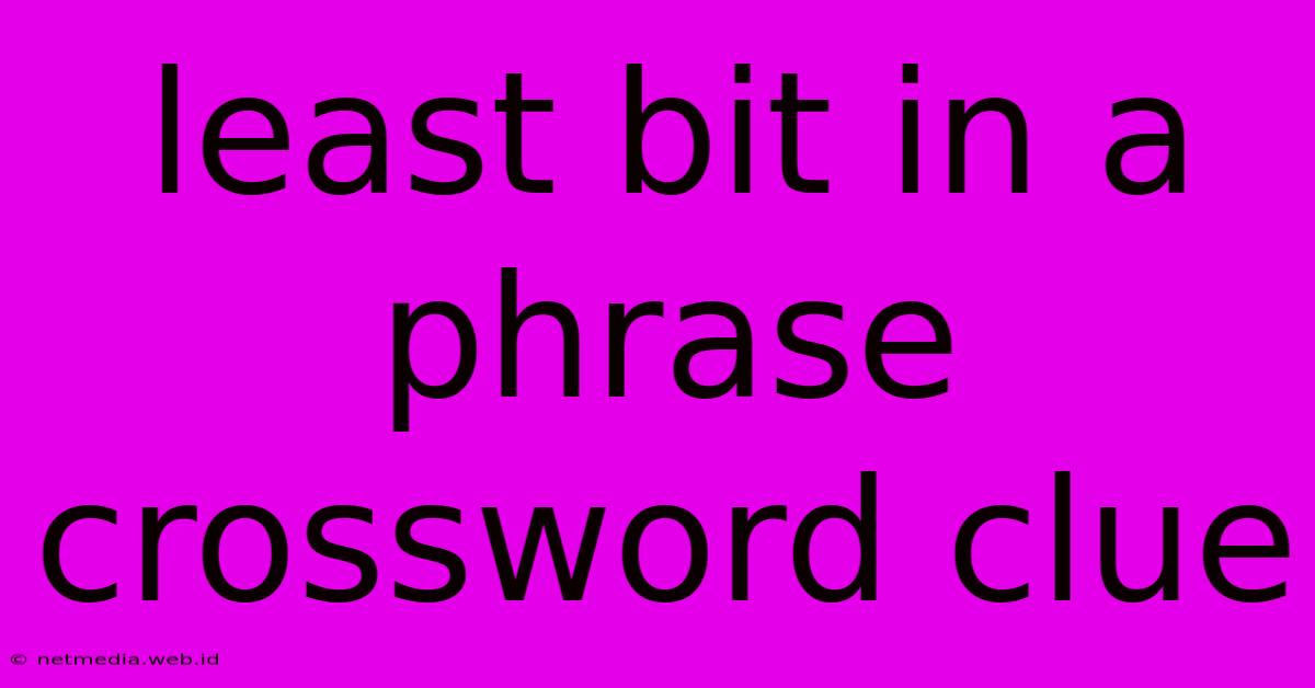 Least Bit In A Phrase Crossword Clue