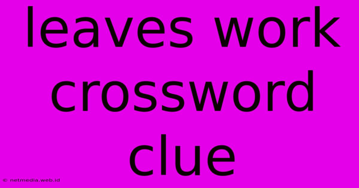 Leaves Work Crossword Clue