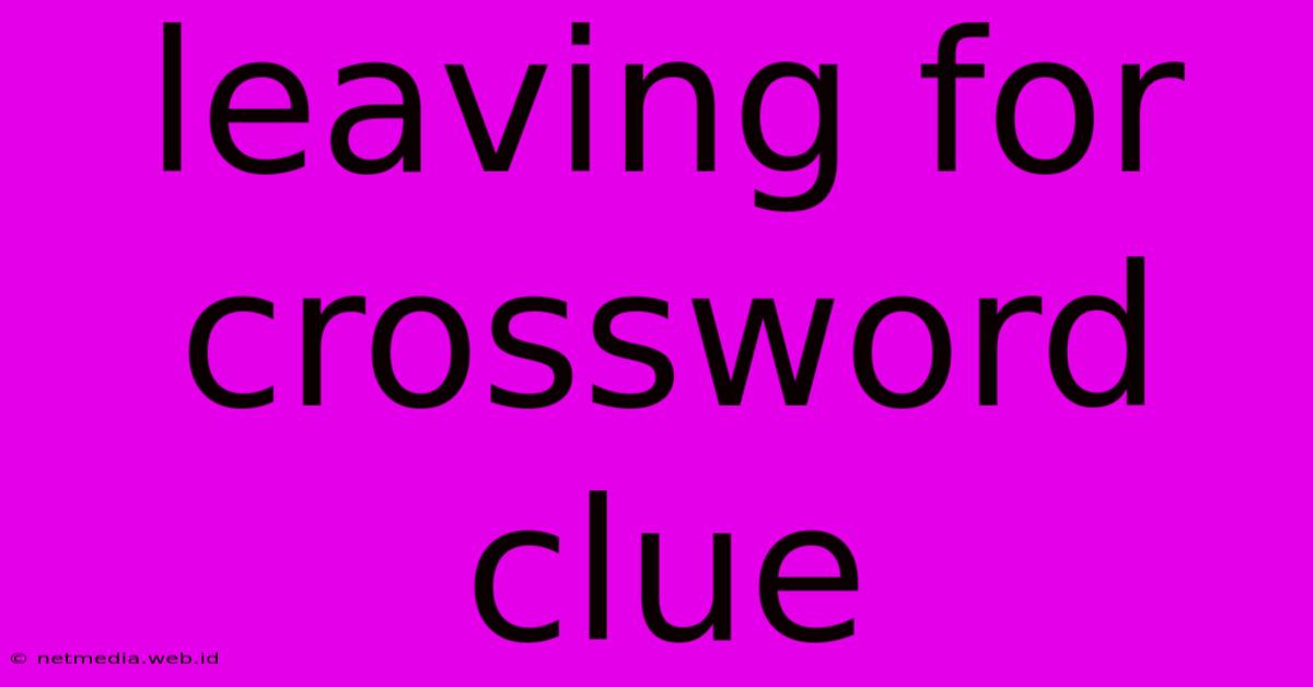 Leaving For Crossword Clue