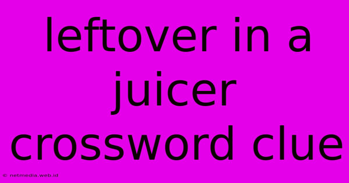 Leftover In A Juicer Crossword Clue