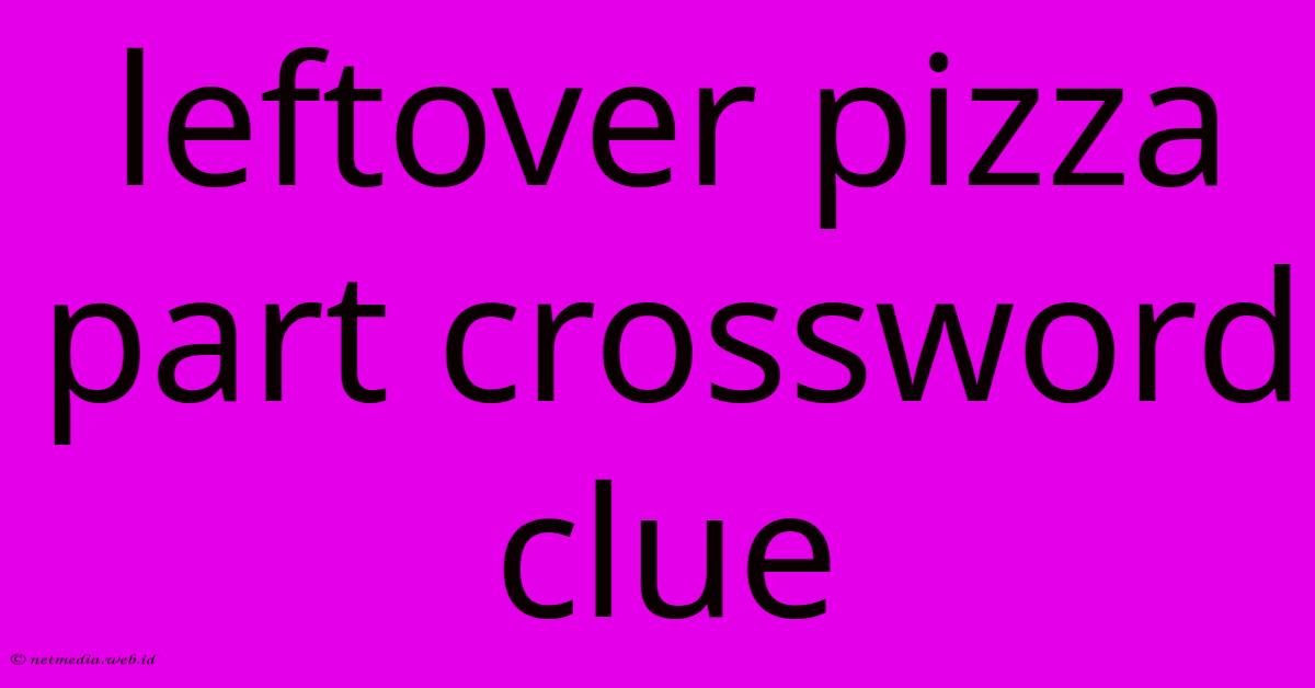 Leftover Pizza Part Crossword Clue