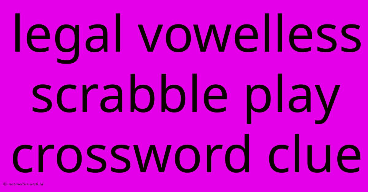 Legal Vowelless Scrabble Play Crossword Clue