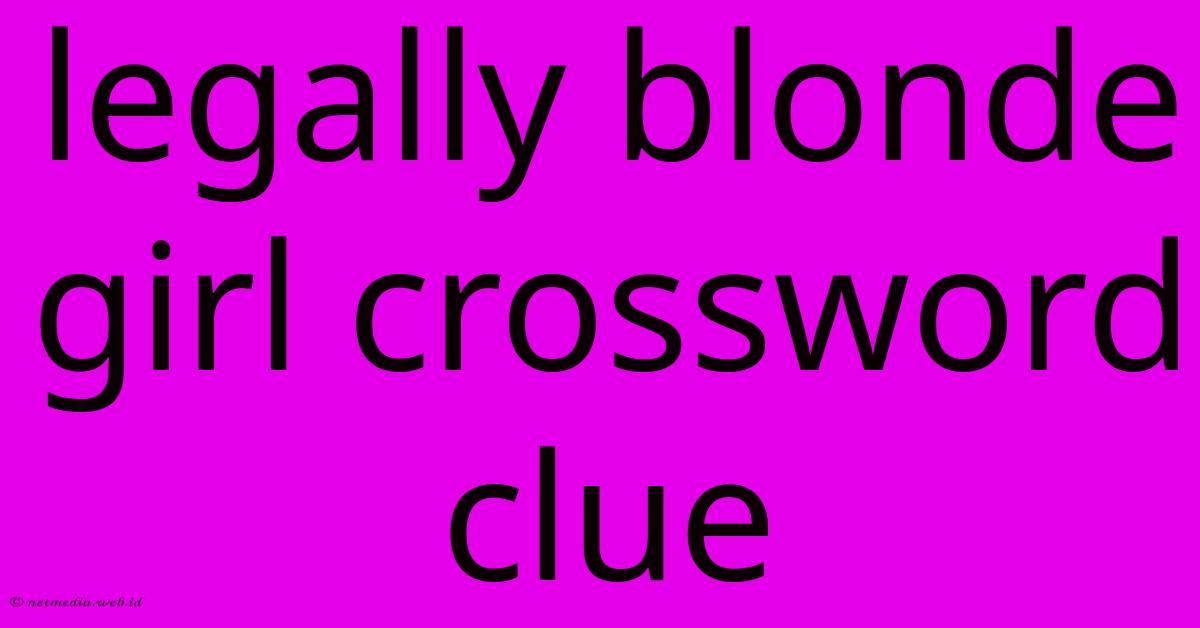 Legally Blonde Girl Crossword Clue
