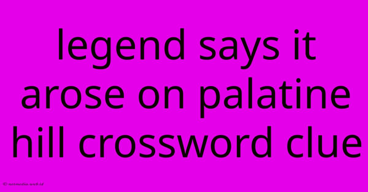 Legend Says It Arose On Palatine Hill Crossword Clue