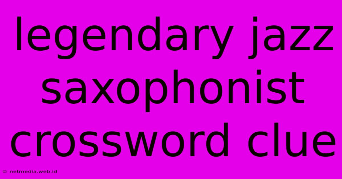 Legendary Jazz Saxophonist Crossword Clue