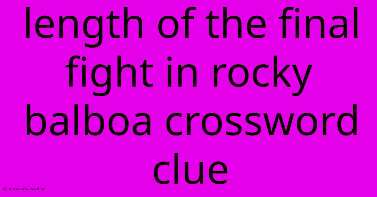 Length Of The Final Fight In Rocky Balboa Crossword Clue