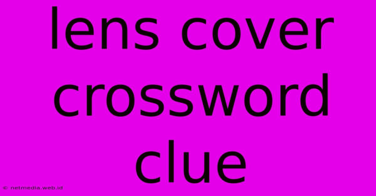 Lens Cover Crossword Clue