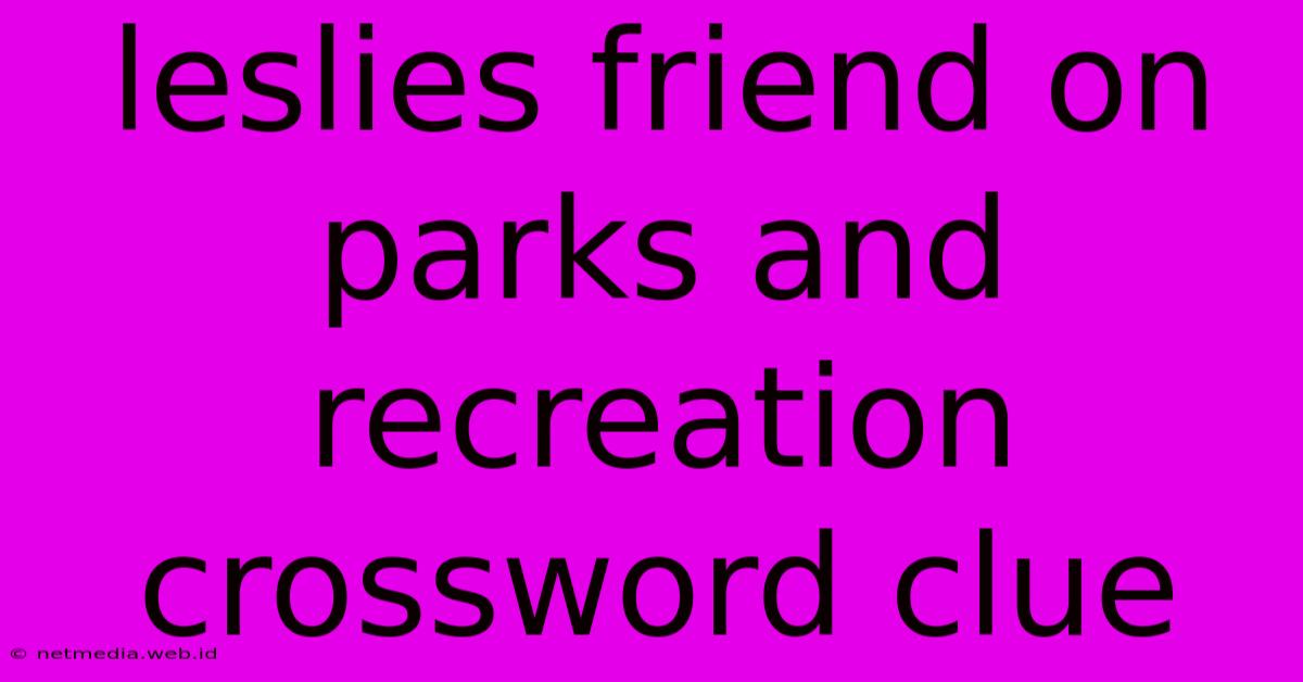 Leslies Friend On Parks And Recreation Crossword Clue