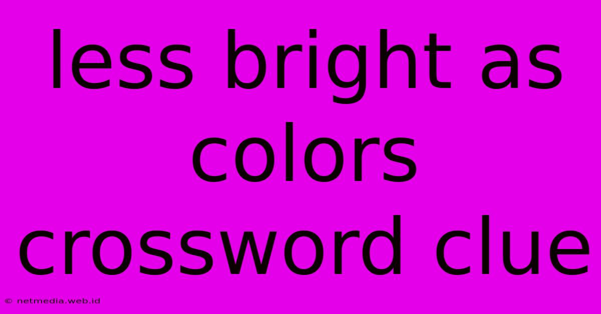 Less Bright As Colors Crossword Clue