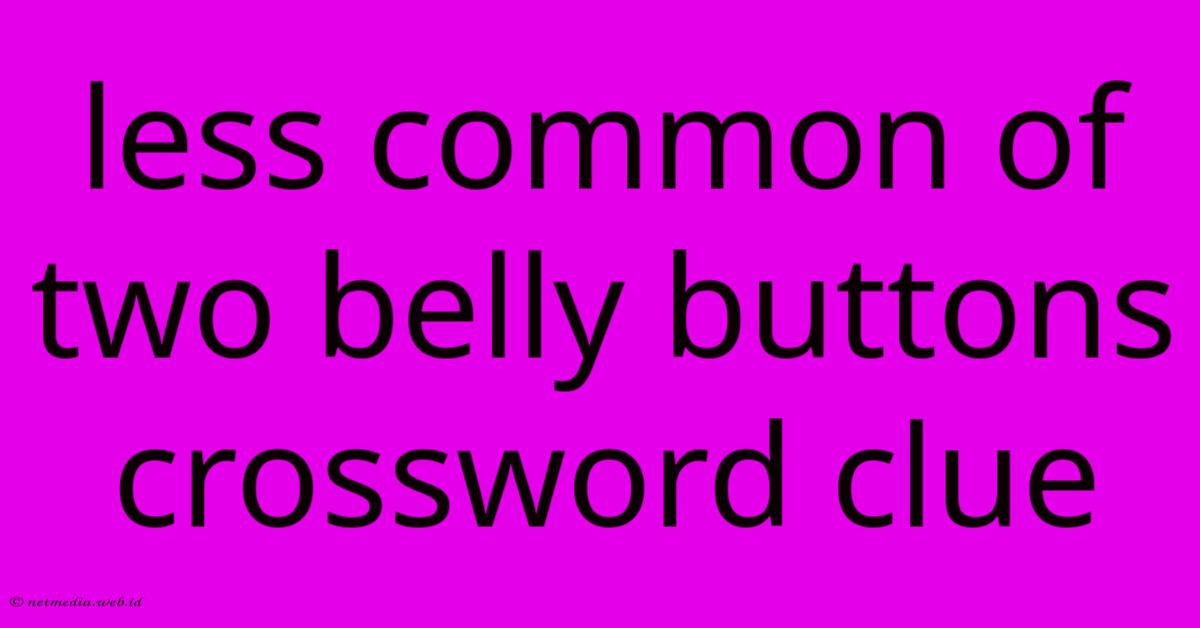 Less Common Of Two Belly Buttons Crossword Clue