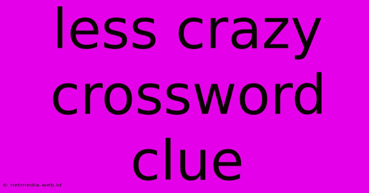 Less Crazy Crossword Clue