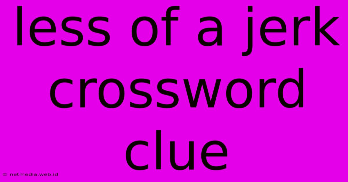 Less Of A Jerk Crossword Clue