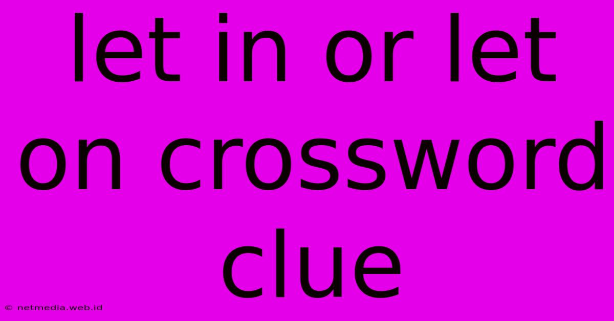 Let In Or Let On Crossword Clue