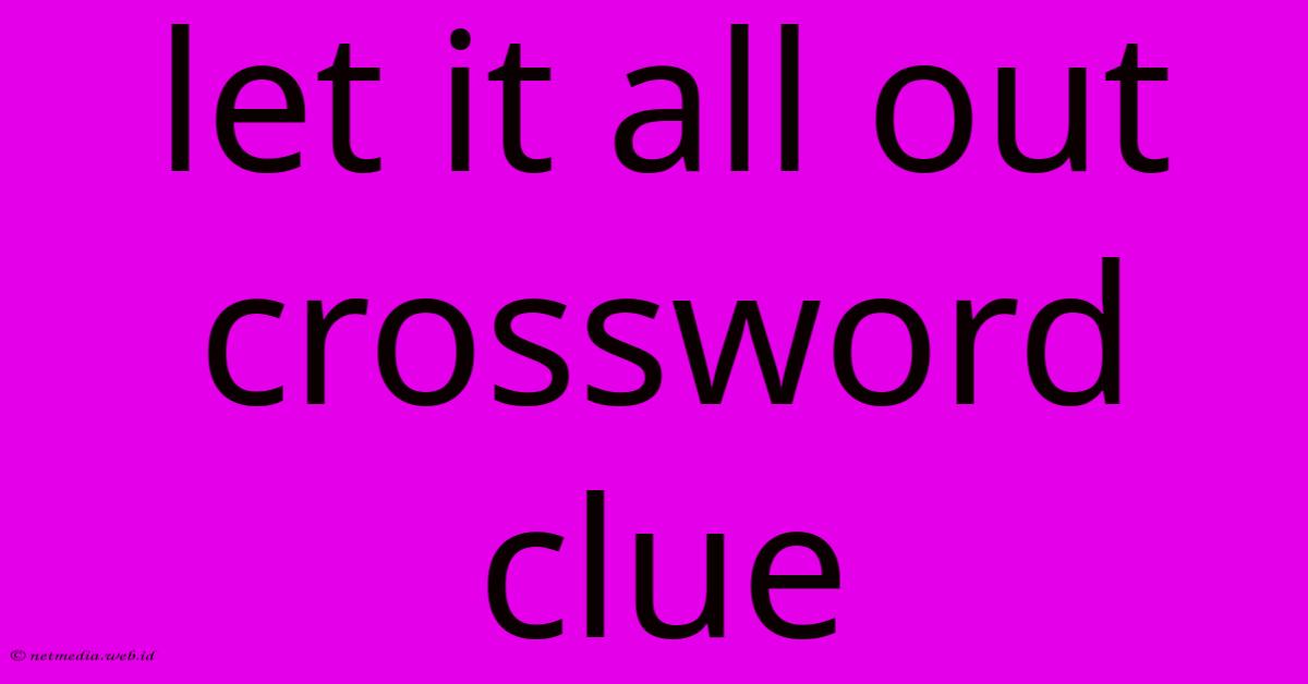 Let It All Out Crossword Clue Let It All Out Crossword Clue