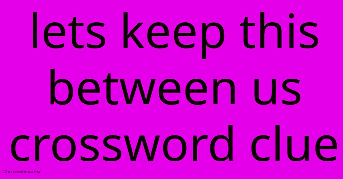 Lets Keep This Between Us Crossword Clue