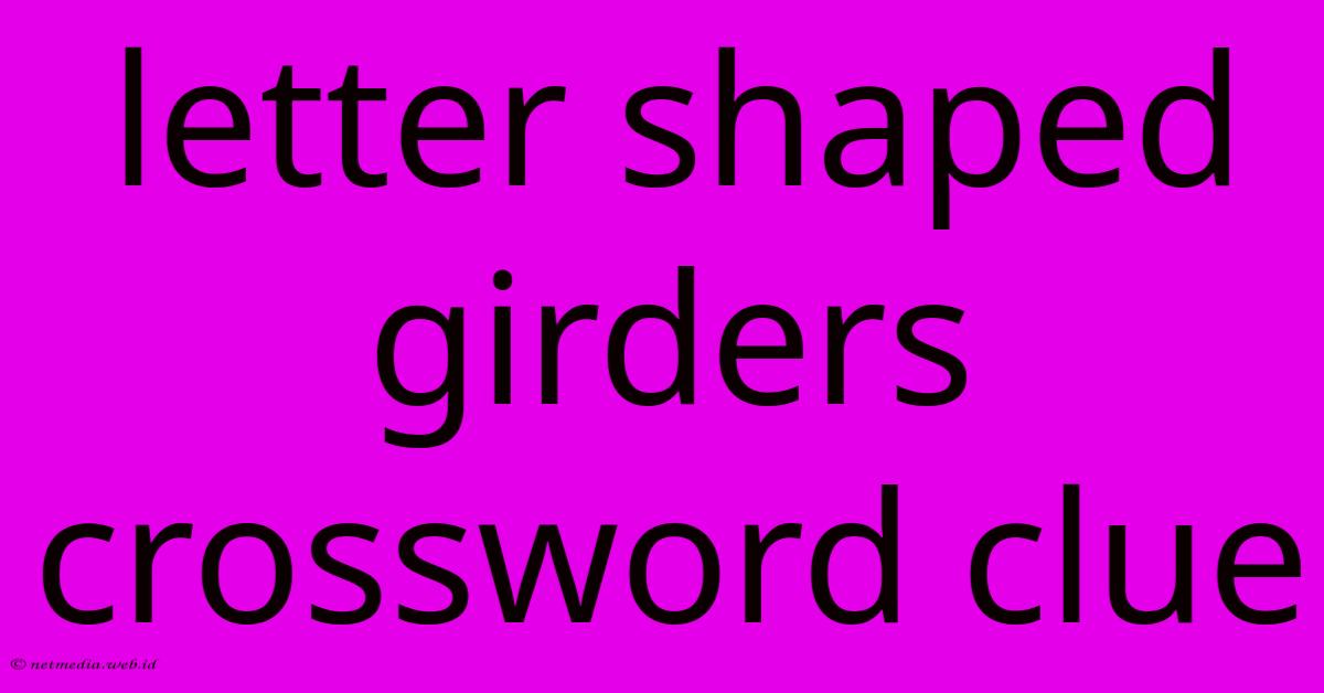 Letter Shaped Girders Crossword Clue