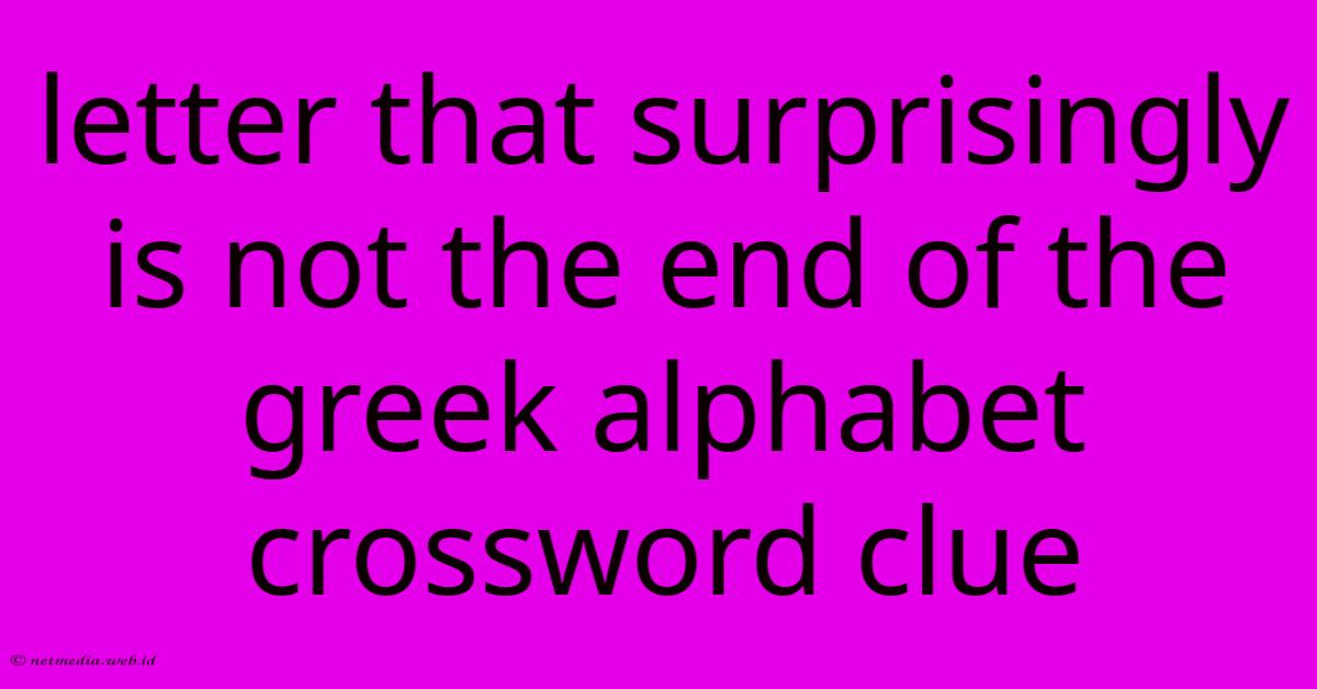 Letter That Surprisingly Is Not The End Of The Greek Alphabet Crossword Clue Letter That Surprisingly Is Not The End Of The Greek Alphabet Crossword Clue
